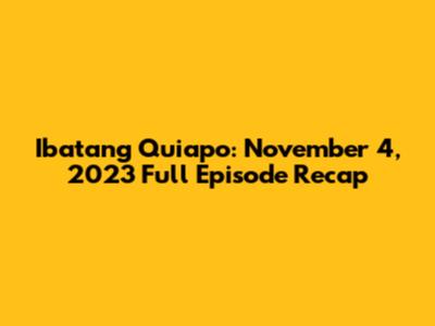 Ibatang Quiapo: November 4, 2023 Full Episode Recap