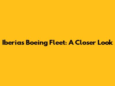 Iberia's Boeing Fleet: A Closer Look