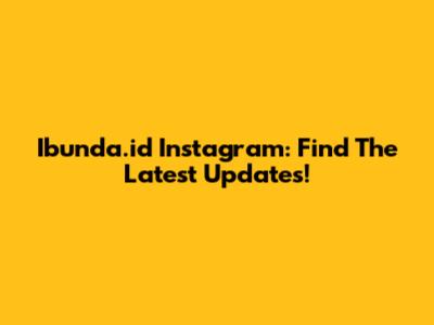 Ibunda.id Instagram: Find The Latest Updates!