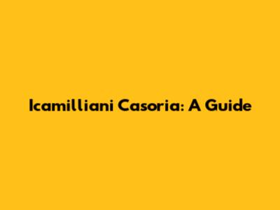 Icamilliani Casoria: A Guide