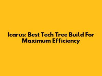 Icarus: Best Tech Tree Build For Maximum Efficiency