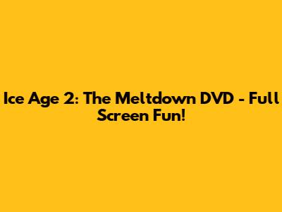 Ice Age 2: The Meltdown DVD - Full Screen Fun!