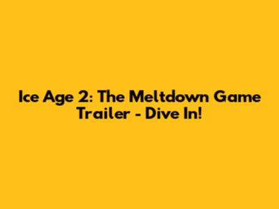 Ice Age 2: The Meltdown Game Trailer - Dive In!