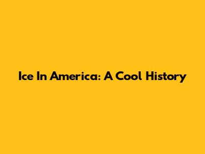 Ice In America: A Cool History