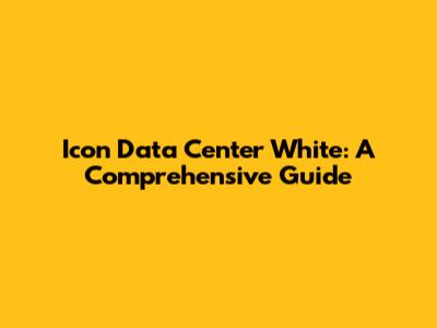 Icon Data Center White: A Comprehensive Guide