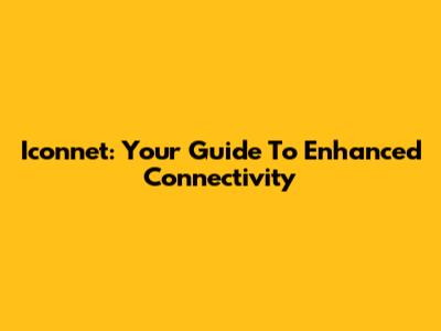 Iconnet: Your Guide To Enhanced Connectivity