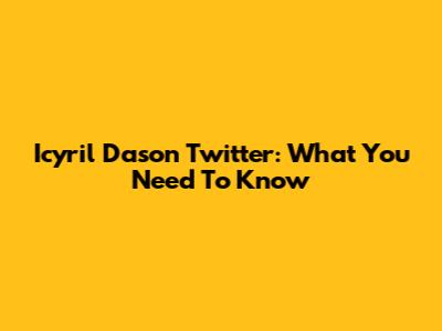 Icyril Dason Twitter: What You Need To Know