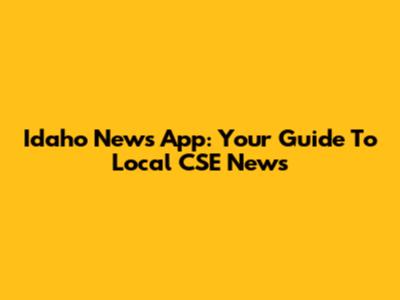 Idaho News App: Your Guide To Local CSE News