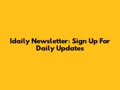 Idaily Newsletter: Sign Up For Daily Updates