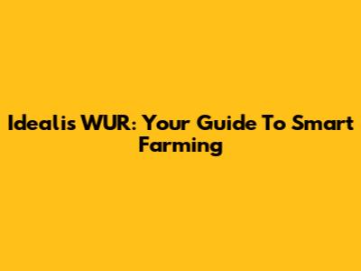 Idealis WUR: Your Guide To Smart Farming