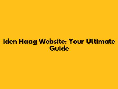 Iden Haag Website: Your Ultimate Guide