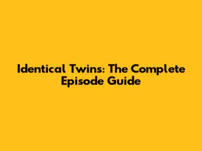 Identical Twins: The Complete Episode Guide
