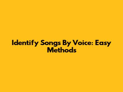 Identify Songs By Voice: Easy Methods