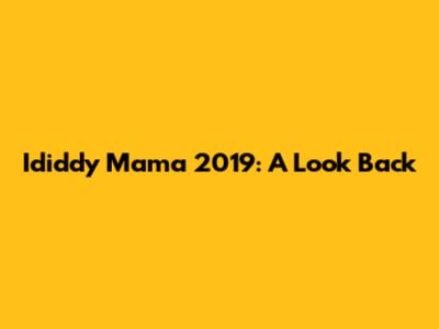 Ididdy Mama 2019: A Look Back