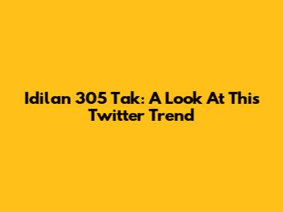 Idilan 305 Tak: A Look At This Twitter Trend
