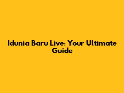 Idunia Baru Live: Your Ultimate Guide