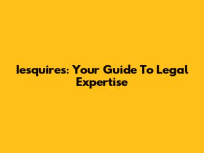 Iesquires: Your Guide To Legal Expertise