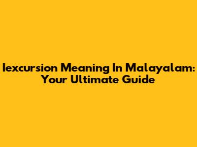 Iexcursion Meaning In Malayalam: Your Ultimate Guide