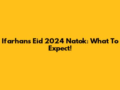 Ifarhan's Eid 2024 Natok: What To Expect!