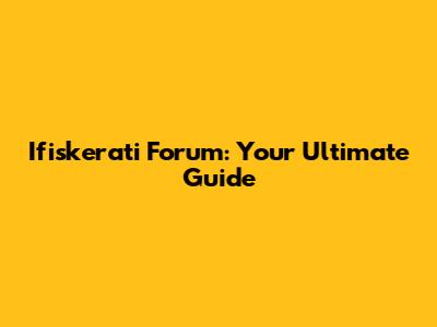 Ifiskerati Forum: Your Ultimate Guide