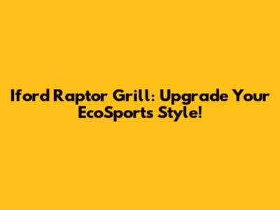 Iford Raptor Grill: Upgrade Your EcoSport's Style!