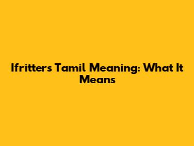 Ifritters Tamil Meaning: What It Means