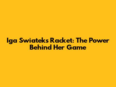 Iga Swiatek's Racket: The Power Behind Her Game