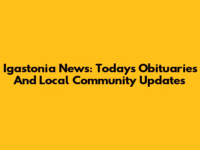 Igastonia News: Today's Obituaries And Local Community Updates