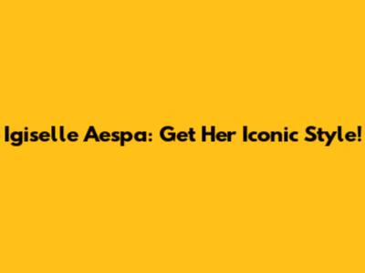 Igiselle Aespa: Get Her Iconic Style!