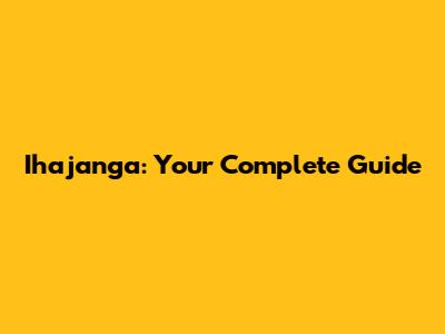 Ihajanga: Your Complete Guide