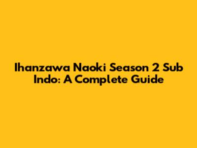 Ihanzawa Naoki Season 2 Sub Indo: A Complete Guide
