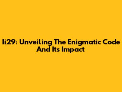 Ii29: Unveiling The Enigmatic Code And Its Impact