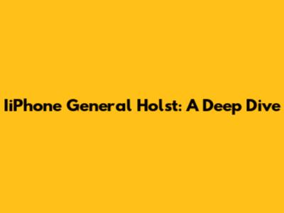 IiPhone General Holst: A Deep Dive