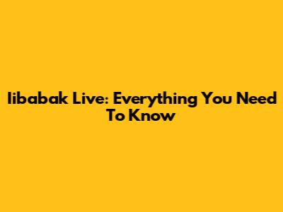 Iibabak Live: Everything You Need To Know