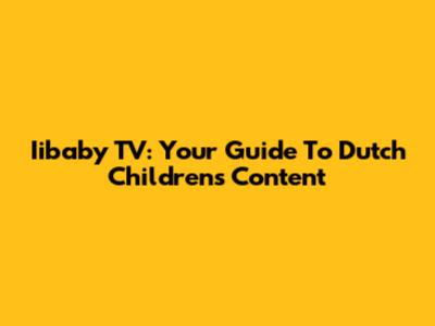 Iibaby TV: Your Guide To Dutch Children's Content
