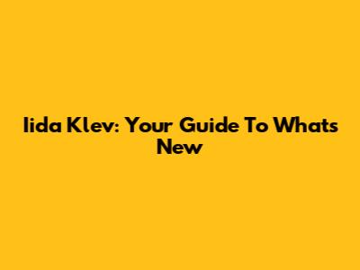 Iida Klev: Your Guide To What's New