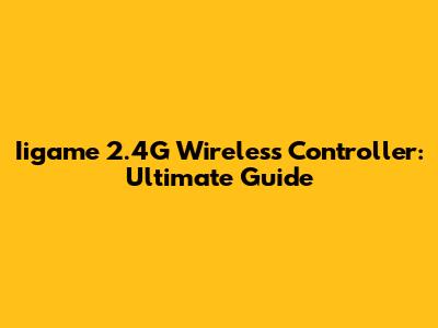 Iigame 2.4G Wireless Controller: Ultimate Guide