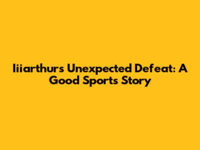 Iiiarthur's Unexpected Defeat: A Good Sport's Story