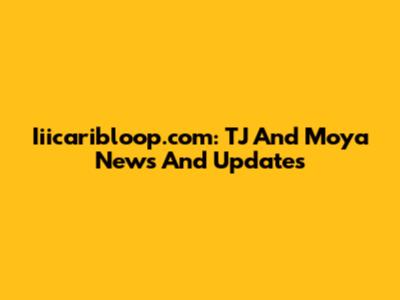 Iiicaribloop.com: TJ And Moya News And Updates