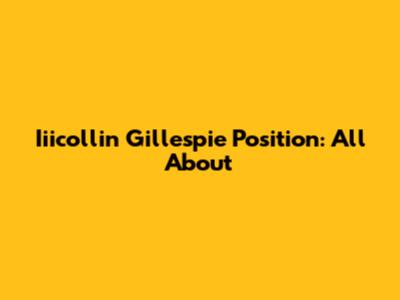 Iiicollin Gillespie Position: All About