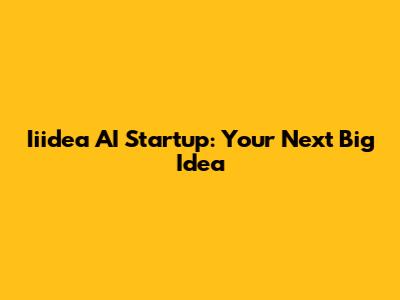 Iiidea AI Startup: Your Next Big Idea