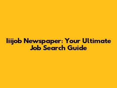 Iiijob Newspaper: Your Ultimate Job Search Guide