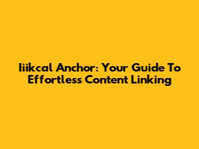 Iiikcal Anchor: Your Guide To Effortless Content Linking
