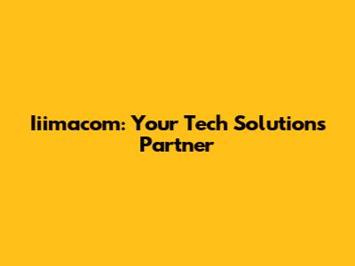 Iiimacom: Your Tech Solutions Partner