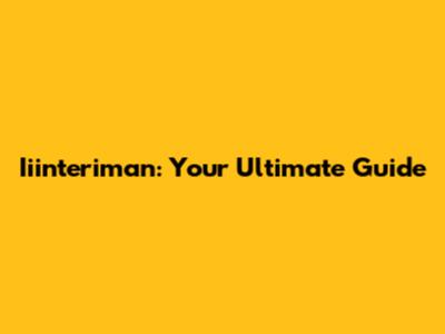 Iiinteriman: Your Ultimate Guide