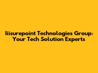 Iiisurepoint Technologies Group: Your Tech Solution Experts
