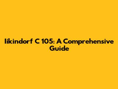 Iikindorf C 105: A Comprehensive Guide