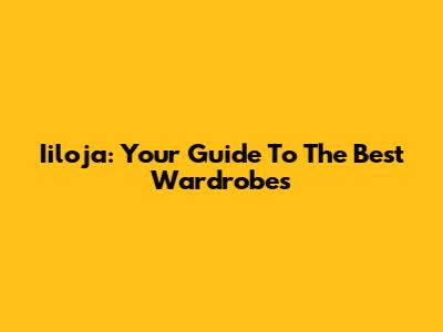 Iiloja: Your Guide To The Best Wardrobes