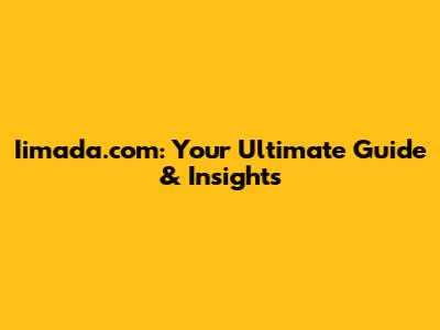 Iimada.com: Your Ultimate Guide & Insights