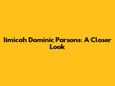 Iimicah Dominic Parsons: A Closer Look